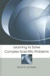 Learning to Solve Complex Scientific Problems - David H. Jonassen