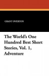 The World's One Hundred Best Short Stories, Vol. 1, Adventure - Grant M. Overton