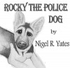 Rocky The Police Dog - Nigel Yates, Ceri Yates