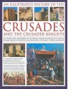 An Illustrated History of the Crusades and the Crusader Knights: The History, Myth and Romance of the Medieval Knight on Crusade, with Over 400 Stunning Images of the Battles, Adventures, Sieges, Fortresses, Triumphs and Defeats - Charles Phillips