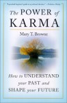 The Power of Karma: How to Understand Your Past and Shape Your Future - Mary T. Browne