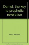 Daniel: The Key to Prophetic Revelation: A Commentary - John F. Walvoord