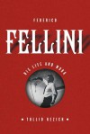 Federico Fellini: His Life and Work - Tullio Kezich