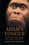 Adam's Tongue: How Humans Made Language, How Language Made Humans - Derek Bickerton