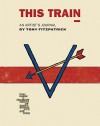 This Train: An Artist's Journal - Tony Fitzpatrick, Alex Kotlowitz