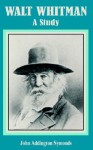 Walt Whitman: A Study - John Addington Symonds