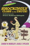 Shockingly Close to the Truth!: Confessions of a Grave-Robbing Ufologist - James W. Moseley, Karl T. Pflock