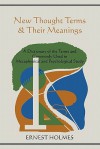 New Thought Terms & Their Meanings: A Dictionary of the Terms and Commonly Used in Metaphysical and Psychological Study - Ernest Holmes