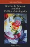 Simone de Beauvoir and the Politics of Ambiguity - Sonia Kruks