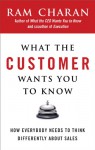 What the Customer Wants You to Know: How Everybody Needs to Think Differently About Sales - Ram Charan