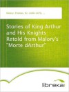 Stories of King Arthur and His Knights Retold from Malory's "Morte dArthur" - Thomas Malory