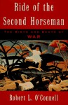 Ride of the Second Horseman: The Birth and Death of War - Robert L. O'Connell