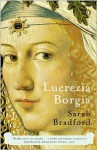 Lucrezia Borgia: Life, Love, and Death in Renaissance Italy - Sarah Bradford