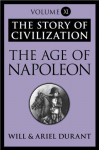 The Age of Napoleon: The Story of Civilization, Volume XI - Will Durant, Ariel Durant