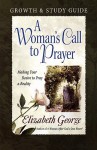 A Woman's Call to Prayer Growth and Study Guide: Making Your Desire to Pray a Reality - Elizabeth George