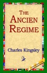 Three Lectures ... on the Ancien Regime as It Existed on the Continent Before the French Revolution - Charles Kingsley