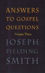 Answers to Gospel Questions Volume 3 - Joseph Fielding Smith