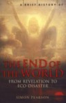 A Brief History of the End of the World: From Revelation to Eco-Disaster - Simon Pearson