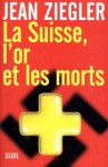 La Suisse, l'or et les morts - Jean Ziegler