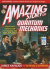 The Amazing Story of Quantum Mechanics: A Math-Free Exploration of the Science That Made Our World - James Kakalios, Peter Berkrot