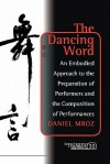 The Dancing Word: An Embodied Approach to the Preparation of Performers and the Composition of Performances - Daniel Mróz