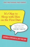 It's Okay to Sleep With Him on the First Date: And Every Other Rule of Dating, Debunked - Andrea Syrtash, Jeff Wilser