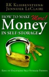 How To Make More Money In Self-Storage: The Keys To Unlocking Self-Storage Profits - R.K. Kliebenstein, Jennifer LeClaire