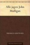 Alle jagen John Mulligan (German Edition) - Friedrich Gerstäcker