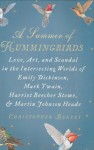A Summer of Hummingbirds: Love, Art, and Scandal in the Intersecting Worlds of Emily Dickinson, Mark Twain, Harriet Beecher Stowe, and Martin Johnson Heade - Christopher E.G. Benfey