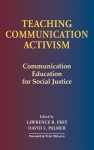 Teaching Communication Activism: Communication Education for Social Justice - Lawrence R Frey