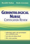 Gerontological Nurse Certification Review - Meredith Wallace, Sheila C. Grossman