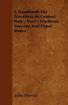 A Handbook for Travellers in Central Italy - Part I Northern Tuscany and Papal States - John Murray