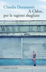 A Chloe, per le ragioni sbagliate - Claudia Durastanti