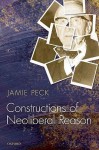 Constructions of Neoliberal Reason - Jamie Peck