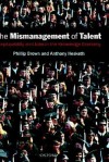 The Mismanagement of Talent: Employability and Jobs in the Knowledge Economy - Philip Brown, Anthony Hesketh