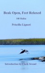 Beak Open, Feet Relaxed: 108 Haiku - Priscilla a Lignori, Clark Strand