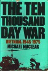 The Ten Thousand Day War: Vietnam 1945-1975 - Michael Maclear