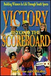 Victory Beyond the Scoreboard: Building Winners in Life Through Sports - John Devine