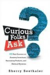 Curious Folks Ask: 162 Real Answers on Amazing Inventions, Fascinating Products, and Medical Mysteries - Sherry Seethaler