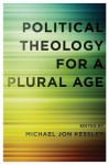 Political Theology for a Plural Age - Michael Jon Kessler