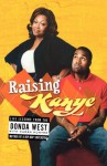 Raising Kanye: Life Lessons from the Mother of a Hip-Hop Superstar - Donda West, Karen Hunter, Kanye West