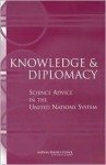 Knowledge and Diplomacy: Science Advice in the United Nations System - National Academy Press, National Research Council, Security, and Cooperation Policy and Global Affairs Development