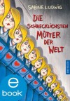 Die schrecklichsten Mütter der Welt (German Edition) - Sabine Ludwig, Isabel Kreitz