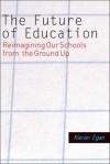 The Future of Education: Reimagining Our Schools from the Ground Up - Kieran Egan