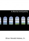 A Mortal Antipathy - Oliver Wendell Holmes Sr.