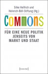 Commons - Für eine neue Politik jenseits von Markt und Staat - Silke Helfrich, Heinrich-Böll-Stiftung