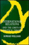 International Relations and the Limits of Political Theory - Howard Williams