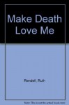 Make Death Love Me - Ruth Rendell