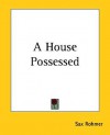 A House Possessed - Sax Rohmer