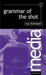 Grammar of the Shot (Media Manuals) - Roy Thompson